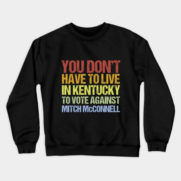 You Don't Have To Live In Kentucky To Vote Against Mitch McConnell Crewneck Sweatshirt by jplanet